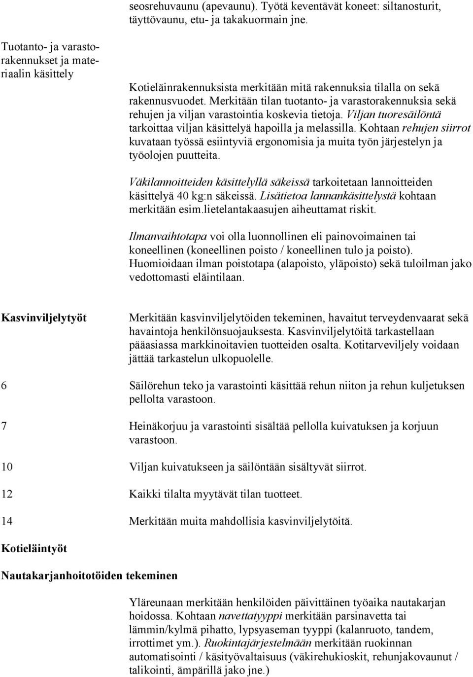 Merkitään tilan tuotanto- ja varastorakennuksia sekä rehujen ja viljan varastointia koskevia tietoja. Viljan tuoresäilöntä tarkoittaa viljan käsittelyä hapoilla ja melassilla.