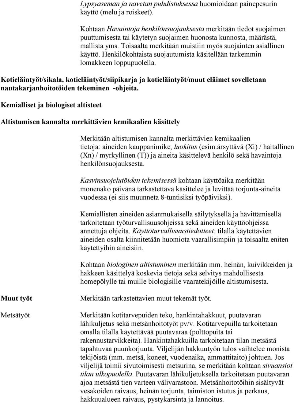 Toisaalta merkitään muistiin myös suojainten asiallinen käyttö. Henkilökohtaista suojautumista käsitellään tarkemmin lomakkeen loppupuolella.