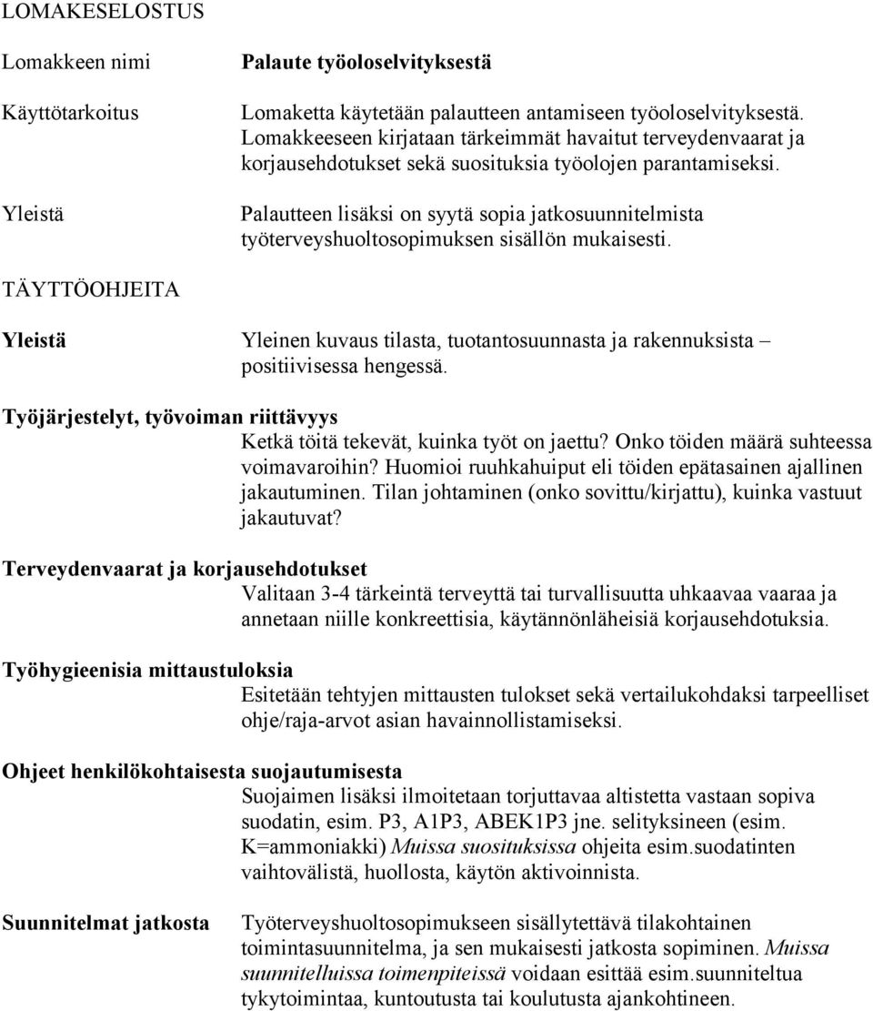 Palautteen lisäksi on syytä sopia jatkosuunnitelmista työterveyshuoltosopimuksen sisällön mukaisesti. Yleinen kuvaus tilasta, tuotantosuunnasta ja rakennuksista positiivisessa hengessä.