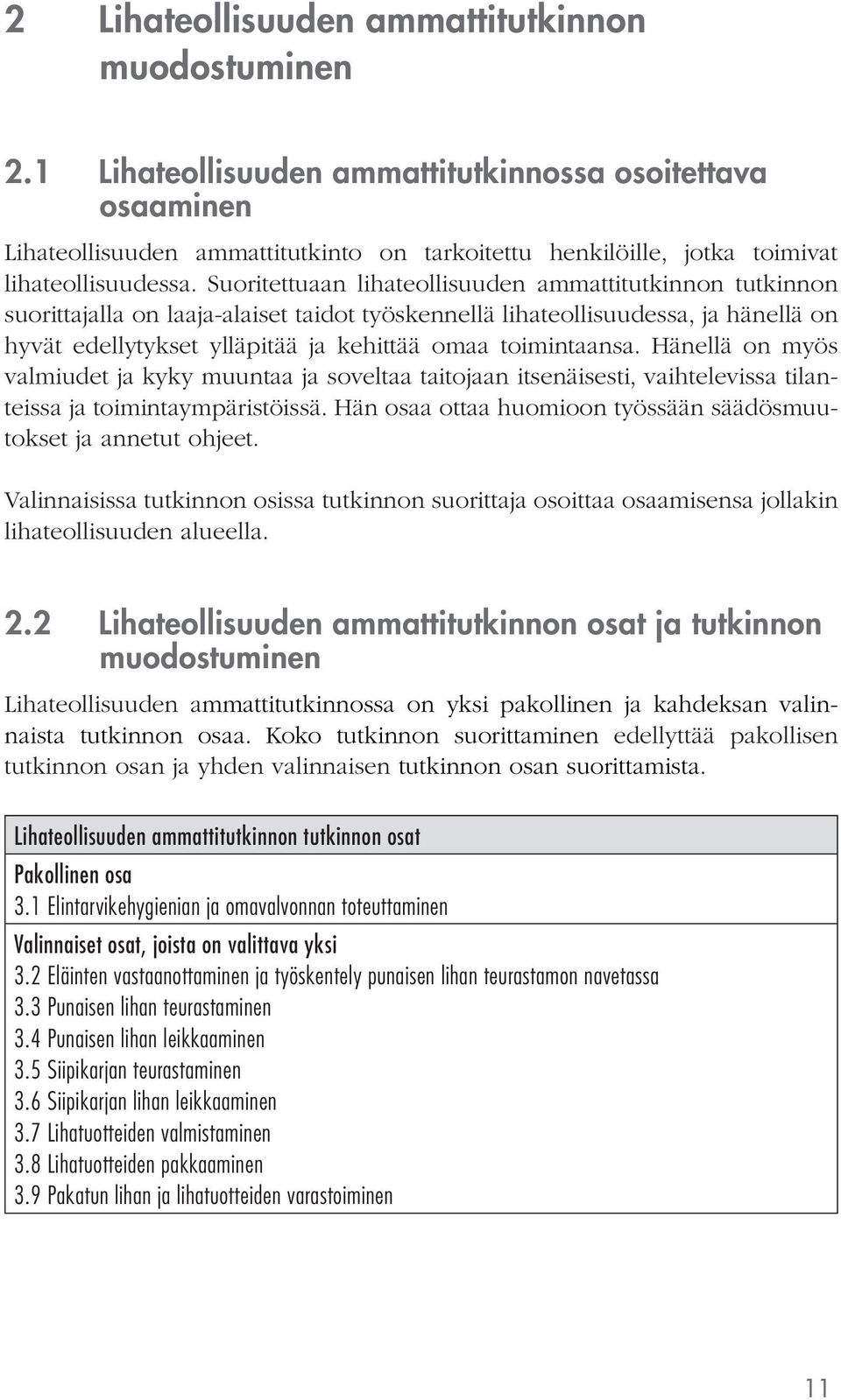 Suoritettuaan lihateollisuuden ammattitutkinnon tutkinnon suorittajalla on laaja-alaiset taidot työskennellä lihateollisuudessa, ja hänellä on hyvät edellytykset ylläpitää ja kehittää omaa