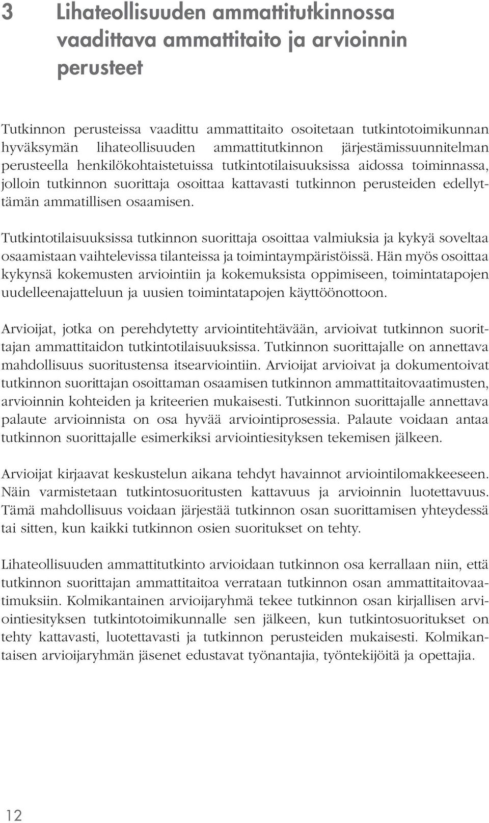 edellyttämän ammatillisen osaamisen. Tutkintotilaisuuksissa tutkinnon suorittaja osoittaa valmiuksia ja kykyä soveltaa osaamistaan vaihtelevissa tilanteissa ja toimintaympäristöissä.