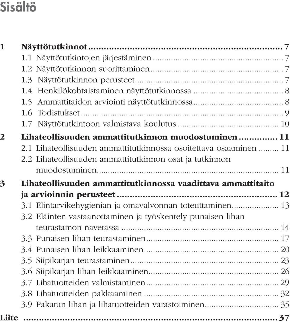 1 Lihateollisuuden ammattitutkinnossa osoitettava osaaminen... 11 2.2 Lihateollisuuden ammattitutkinnon osat ja tutkinnon muodostuminen.