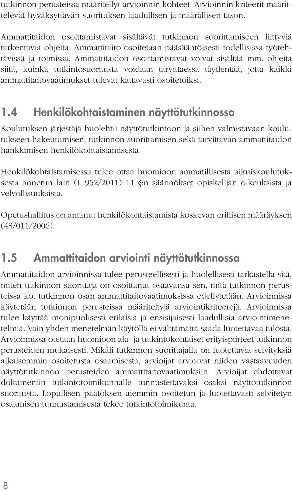 Ammattitaidon osoittamistavat voivat sisältää mm. ohjeita siitä, kuinka tutkintosuoritusta voidaan tarvittaessa täydentää, jotta kaikki ammattitaitovaatimukset tulevat kattavasti osoitetuiksi. 1.