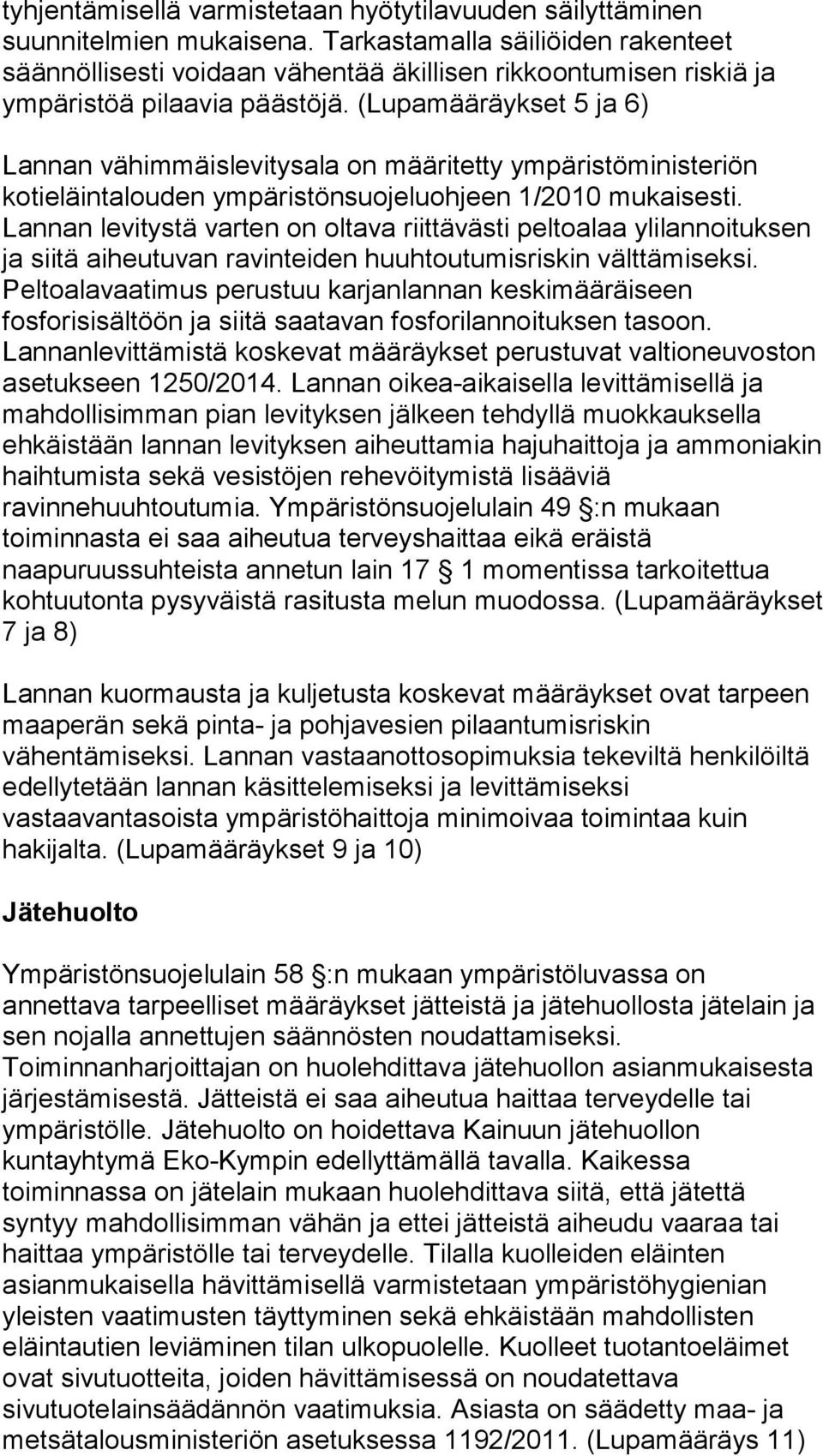 (Lupamääräykset 5 ja 6) Lannan vähimmäislevitysala on määritetty ympäristöministeriön kotieläintalouden ympäristönsuojeluohjeen 1/2010 mukaisesti.