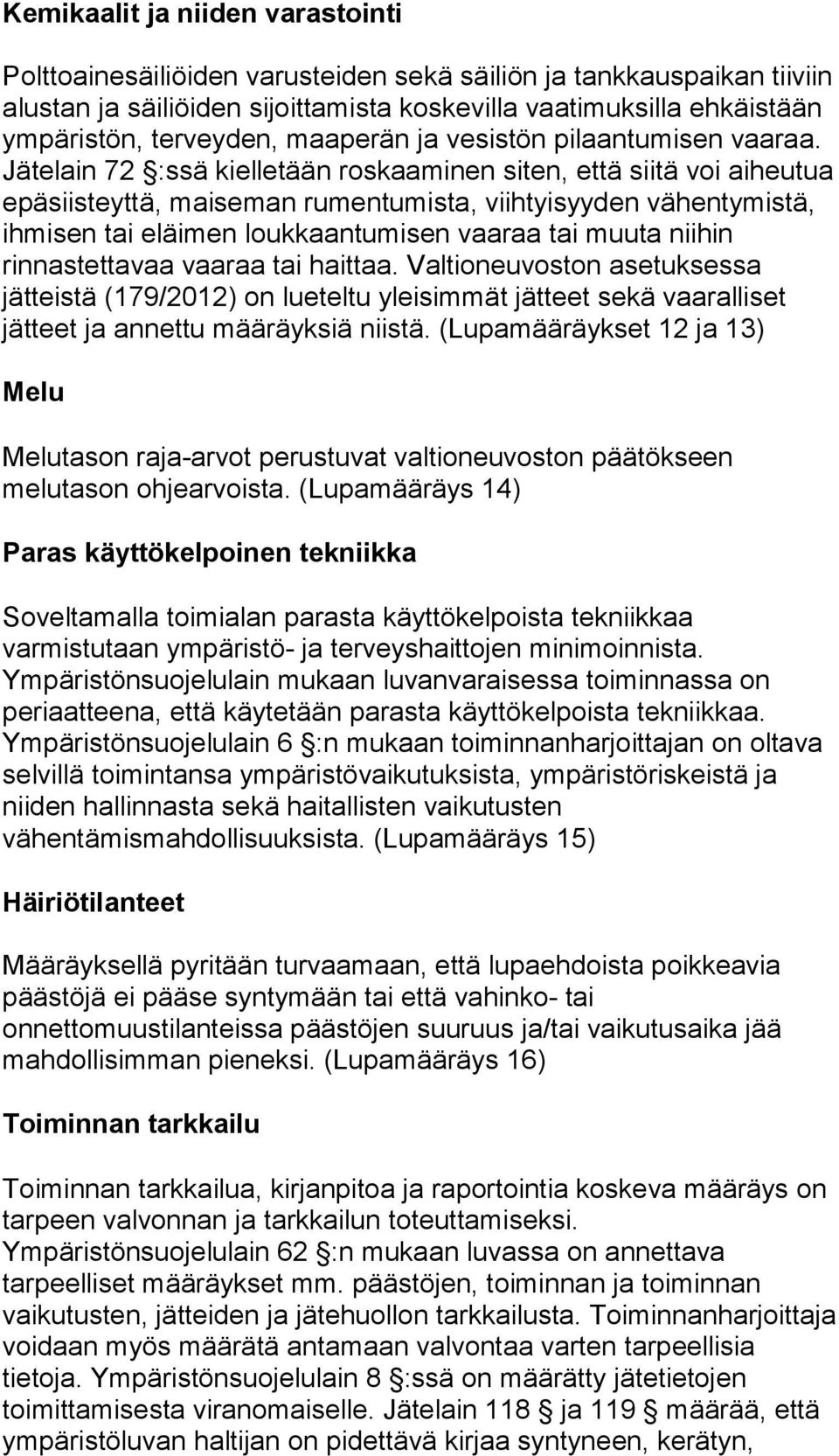 Jätelain 72 :ssä kielletään roskaaminen siten, että siitä voi aiheutua epäsiisteyttä, maiseman rumentumista, viihtyisyyden vähentymistä, ihmisen tai eläimen loukkaantumisen vaaraa tai muuta niihin