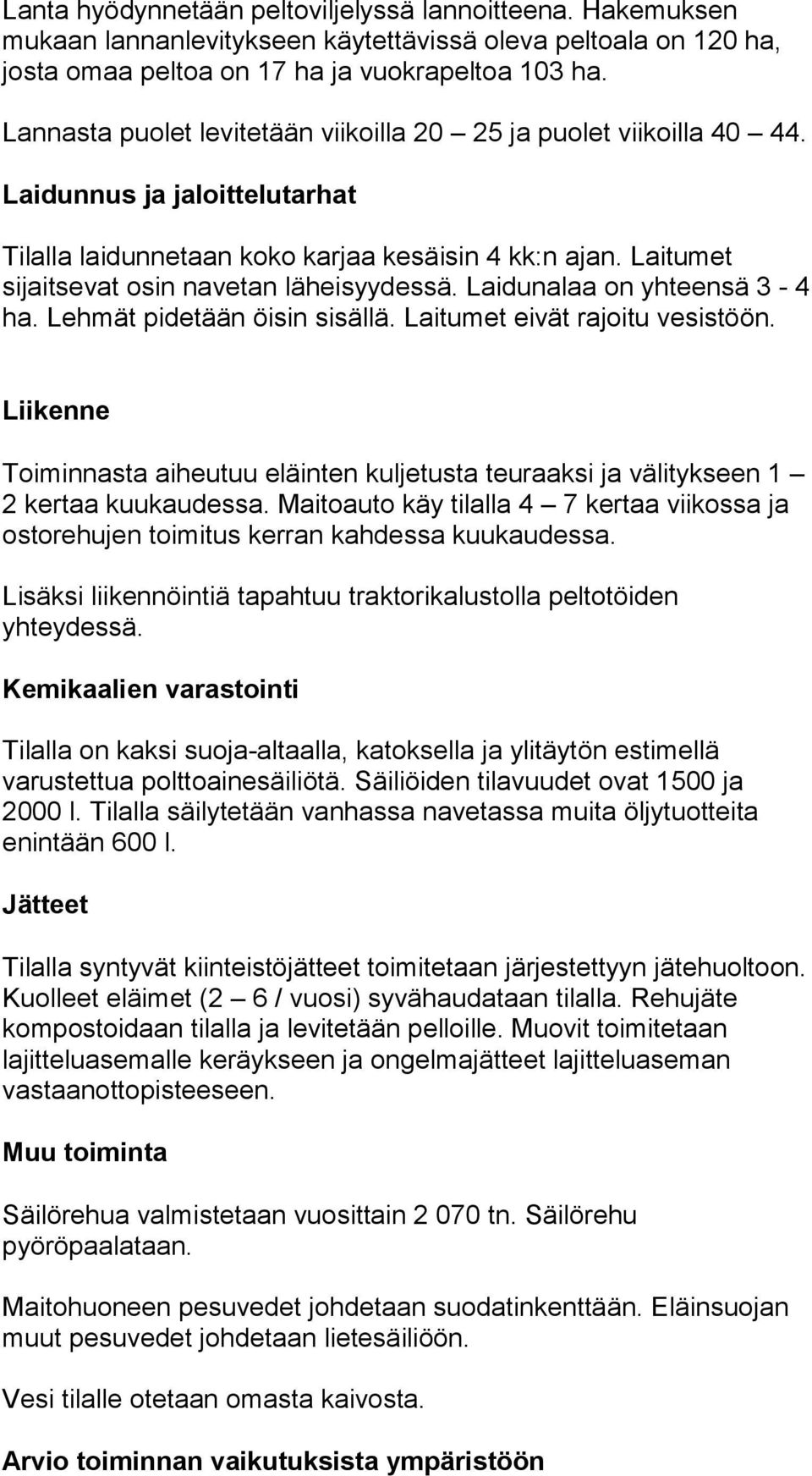 Laitumet sijaitsevat osin navetan läheisyydessä. Laidunalaa on yhteensä 3-4 ha. Lehmät pidetään öisin sisällä. Laitumet eivät rajoitu vesistöön.