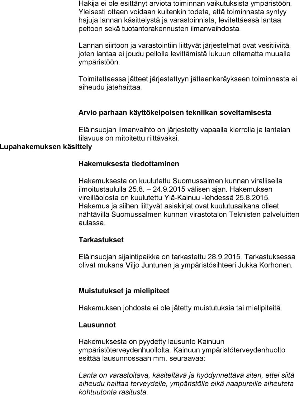 Lannan siirtoon ja varastointiin liittyvät järjestelmät ovat vesitiiviitä, joten lantaa ei joudu pellolle levittämistä lukuun ottamatta muualle ympäristöön.