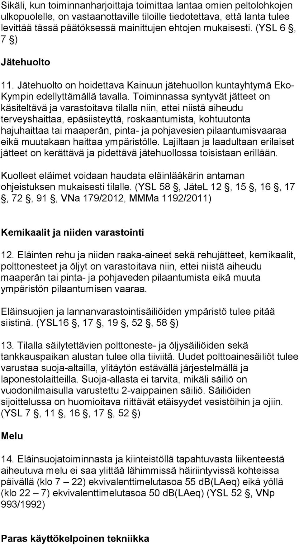 Toiminnassa syntyvät jätteet on käsiteltävä ja varastoitava tilalla niin, ettei niistä aiheudu terveyshaittaa, epäsiisteyttä, roskaantumista, kohtuutonta hajuhaittaa tai maaperän, pinta- ja