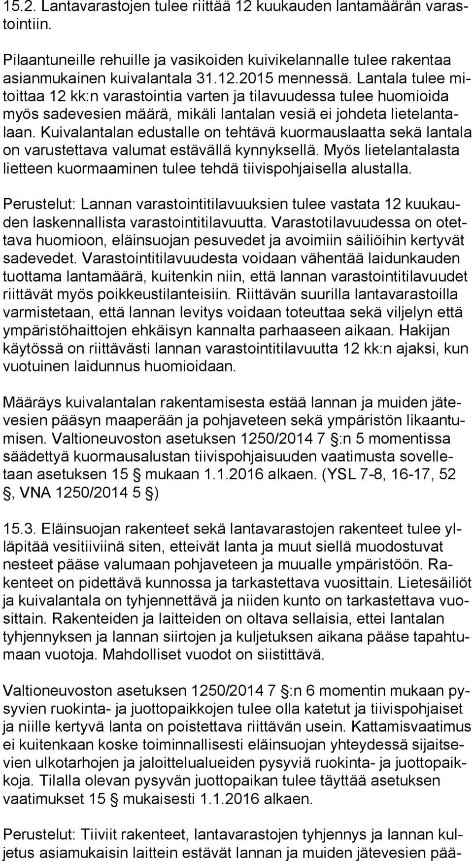 Kuivalantalan edustalle on tehtävä kuormauslaatta sekä lan ta la on varustettava valumat estävällä kynnyksellä. Myös lie te lan ta las ta lietteen kuormaaminen tulee tehdä tiivispohjaisella alustalla.