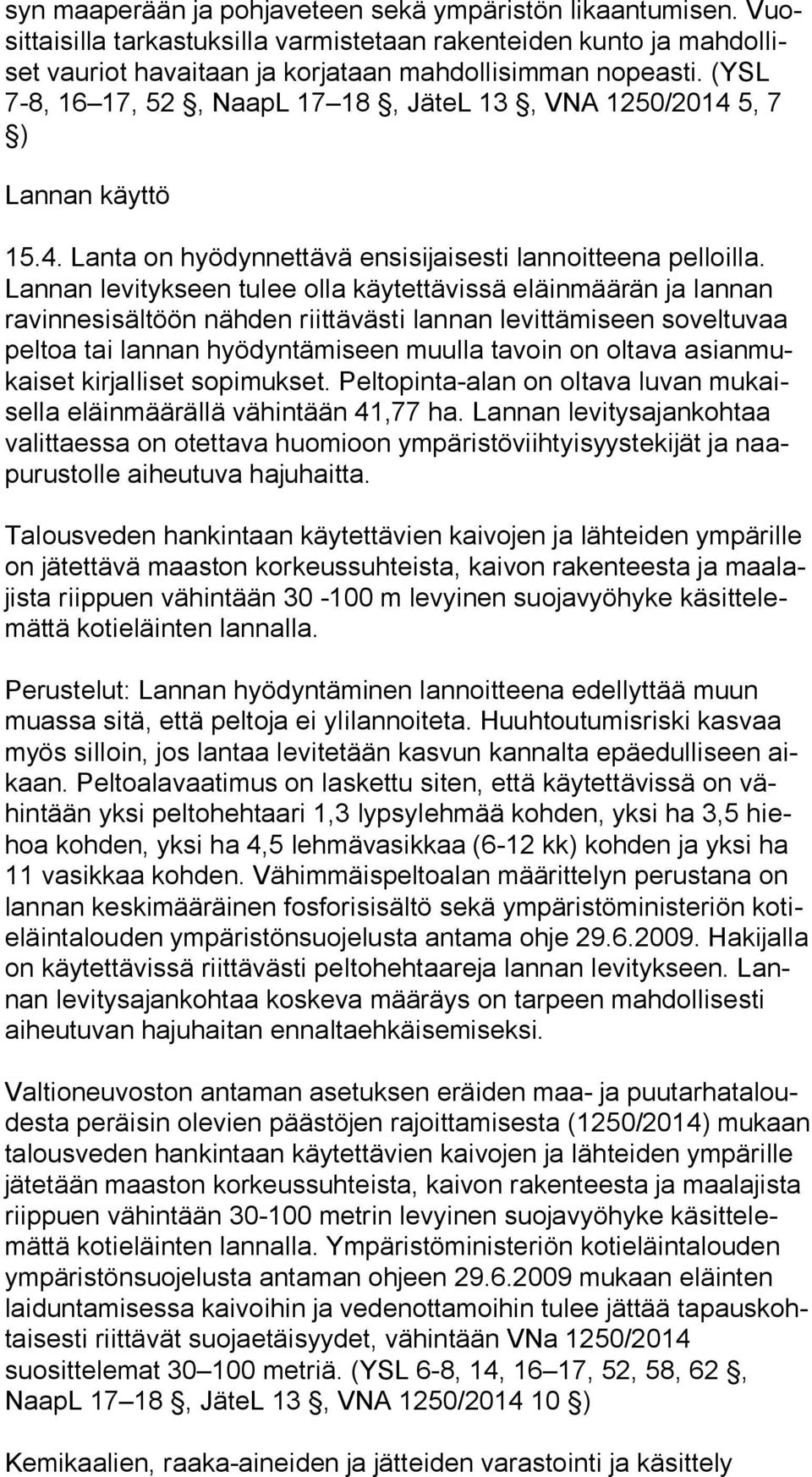 Lan nan levitykseen tulee olla käytettävissä eläinmäärän ja lannan ra vin ne si säl töön nähden riittävästi lannan levittämiseen soveltuvaa pel toa tai lannan hyödyntämiseen muulla tavoin on oltava