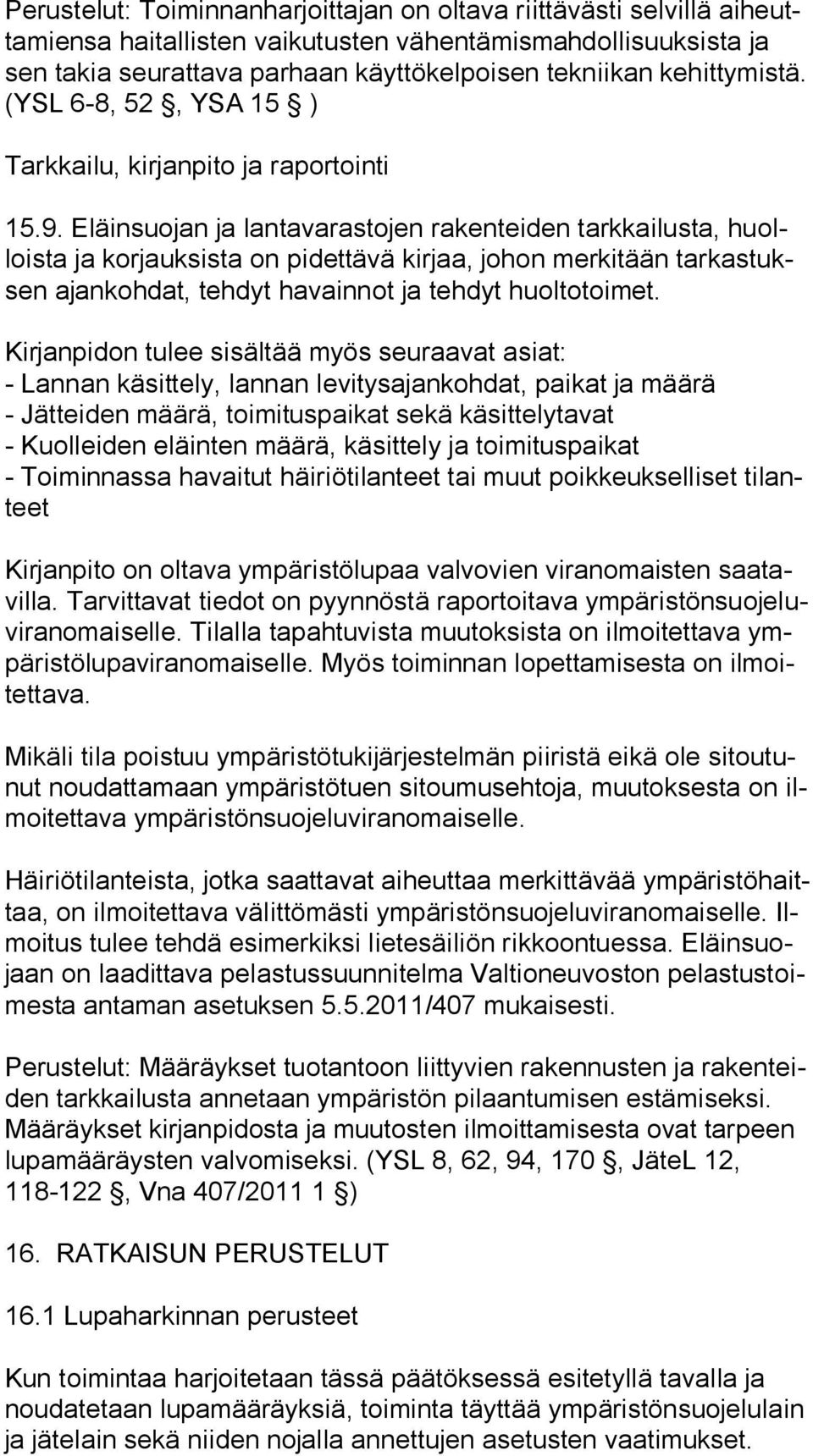 Eläinsuojan ja lantavarastojen rakenteiden tarkkailusta, huollois ta ja korjauksista on pidettävä kirjaa, johon merkitään tar kas tuksen ajankohdat, tehdyt havainnot ja tehdyt huoltotoimet.