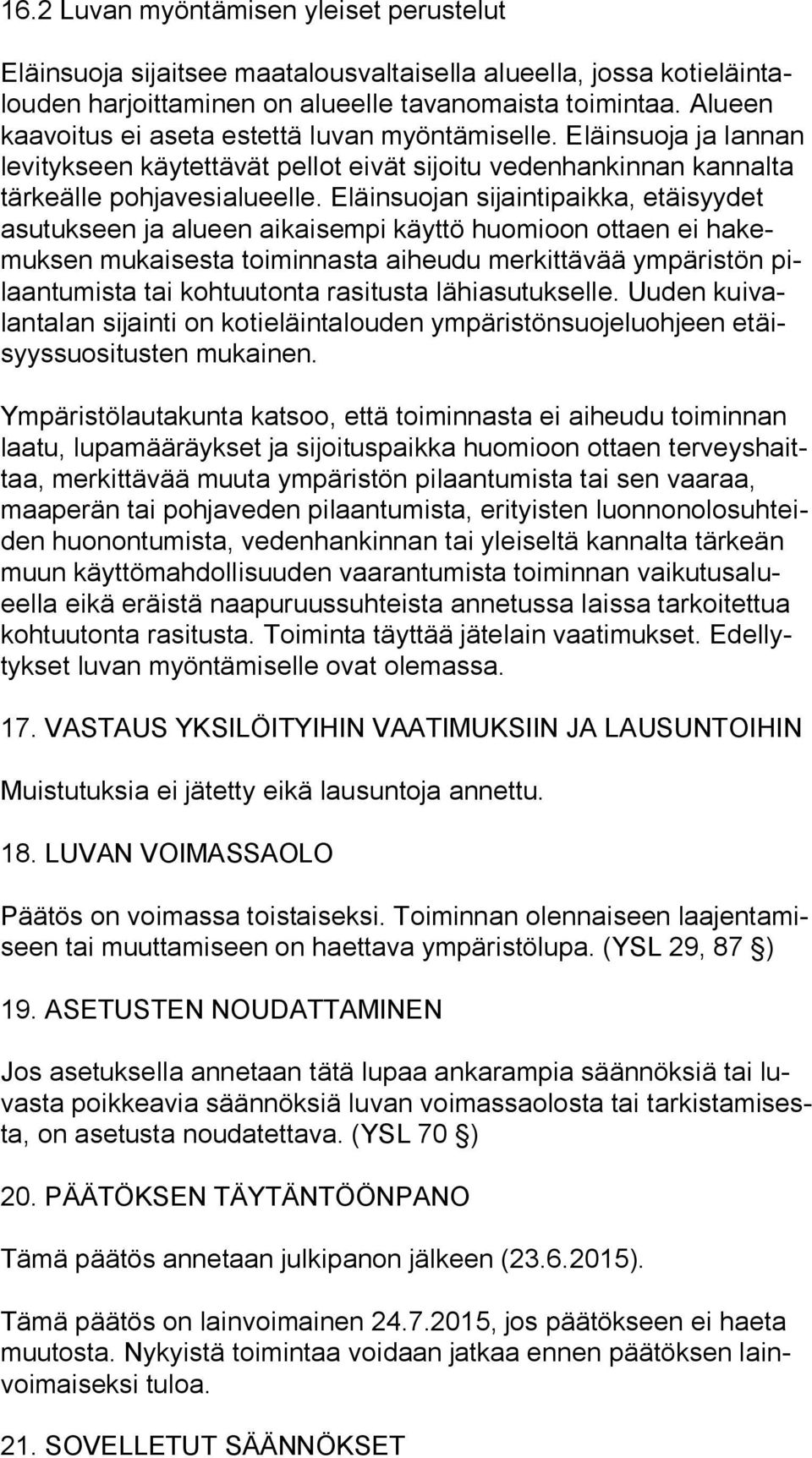 Eläinsuojan sijaintipaikka, etäisyydet asu tuk seen ja alueen aikaisempi käyttö huomioon ottaen ei ha kemuk sen mukaisesta toiminnasta aiheudu merkittävää ympäristön pilaan tu mis ta tai kohtuutonta