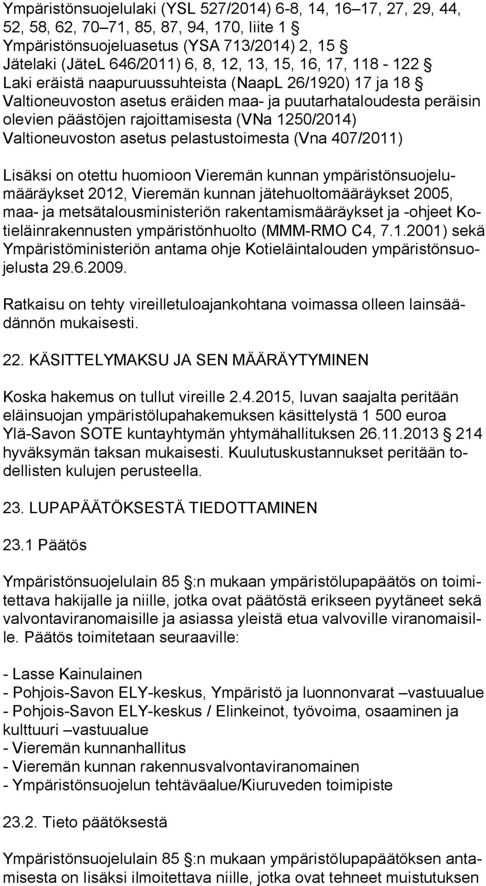Valtioneuvoston asetus pelastustoimesta (Vna 407/2011) Lisäksi on otettu huomioon Vieremän kunnan ym pä ris tön suo je lumää räyk set 2012, Vieremän kunnan jätehuoltomääräykset 2005, maa- ja