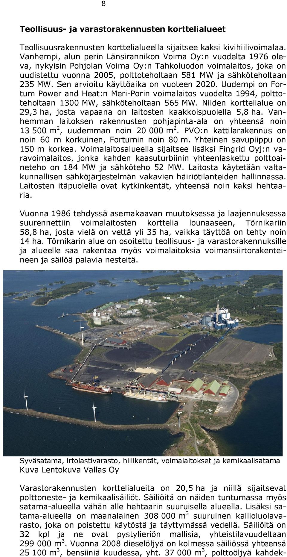 MW. Sen arvioitu käyttöaika on vuoteen 2020. Uudempi on Fortum Power and Heat:n Meri-Porin voimalaitos vuodelta 1994, polttoteholtaan 1300 MW, sähköteholtaan 565 MW.