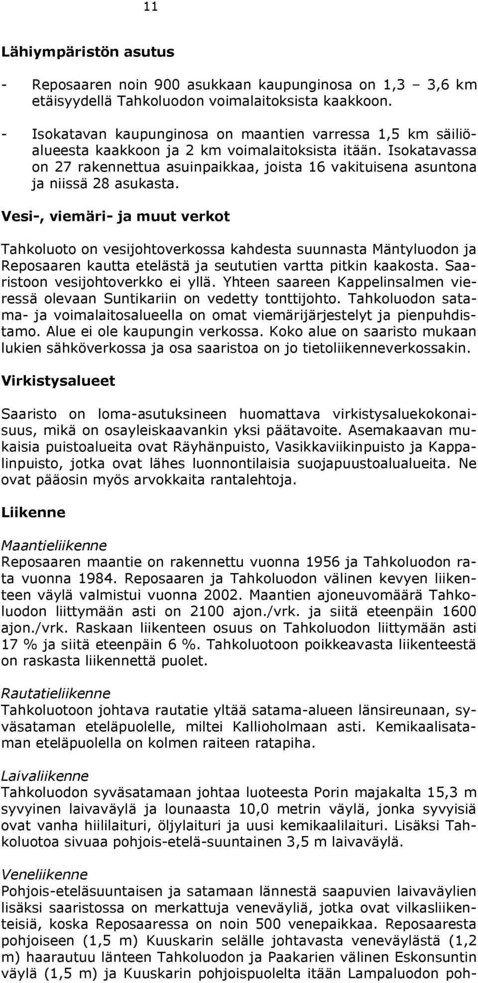 Isokatavassa on 27 rakennettua asuinpaikkaa, joista 16 vakituisena asuntona ja niissä 28 asukasta.