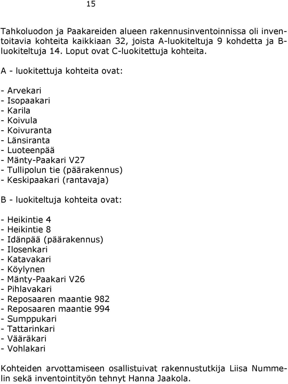 A - luokitettuja kohteita ovat: - Arvekari - Isopaakari - Karila - Koivula - Koivuranta - Länsiranta - Luoteenpää - Mänty-Paakari V27 - Tullipolun tie (päärakennus) - Keskipaakari