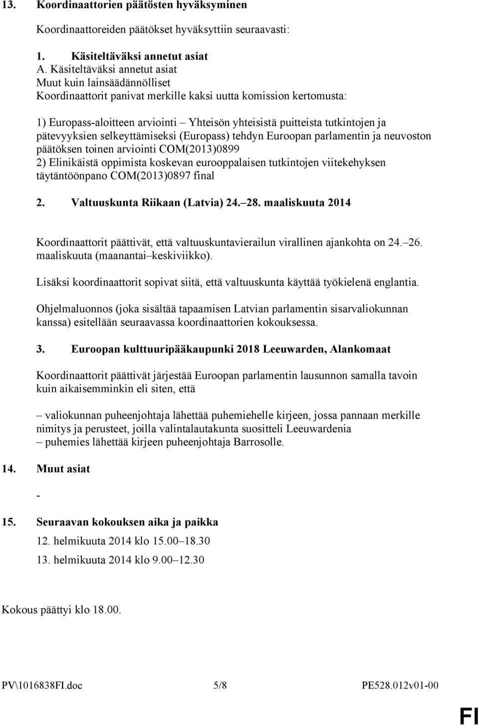 ja pätevyyksien selkeyttämiseksi (Europass) tehdyn Euroopan parlamentin ja neuvoston päätöksen toinen arviointi COM(2013)0899 2) Elinikäistä oppimista koskevan eurooppalaisen tutkintojen