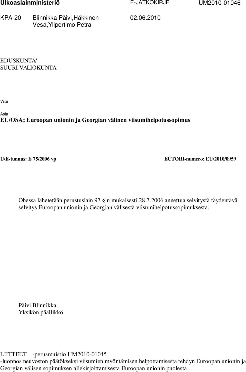 Ohessa lähetetään perustuslain 97 :n mukaisesti 28.7.2006 annettua selvitystä täydentävä selvitys Euroopan unionin ja Georgian välisestä viisumihelpotussopimuksesta.