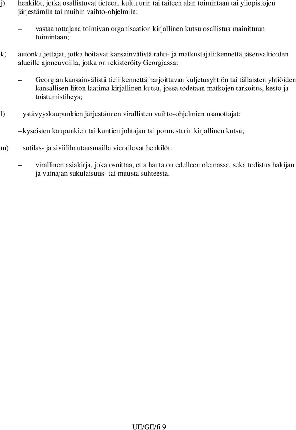 kansainvälistä tieliikennettä harjoittavan kuljetusyhtiön tai tällaisten yhtiöiden kansallisen liiton laatima kirjallinen kutsu, jossa todetaan matkojen tarkoitus, kesto ja toistumistiheys; l)