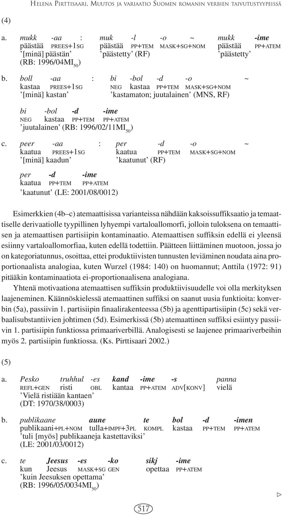 boll -aa : bi -bol -d -o ~ kastaa PREES+1SG NEG kastaa PP+TEM MASK+SG+NOM [minä] kastan kastamaton; juutalainen (MNS, RF bi -bol -d -ime NEG kastaa PP+TEM PP+ATEM juutalainen (RB: 1996/02/11MI 50 c.