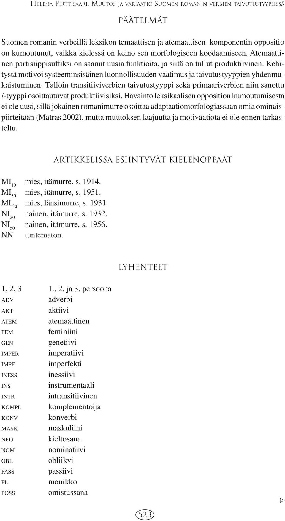 Kehitystä motivoi systeeminsisäinen luonnollisuuden vaatimus ja taivutustyyppien yhdenmukaistuminen.