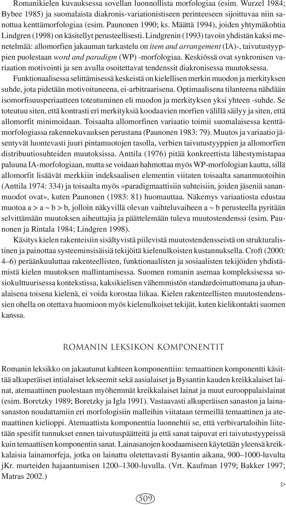 Lindgrenin (1993 tavoin yhdistän kaksi menetelmää: allomorfien jakauman tarkastelu on item and arrangement (IA-, taivutustyyppien puolestaan word and paradigm (WP -morfologiaa.