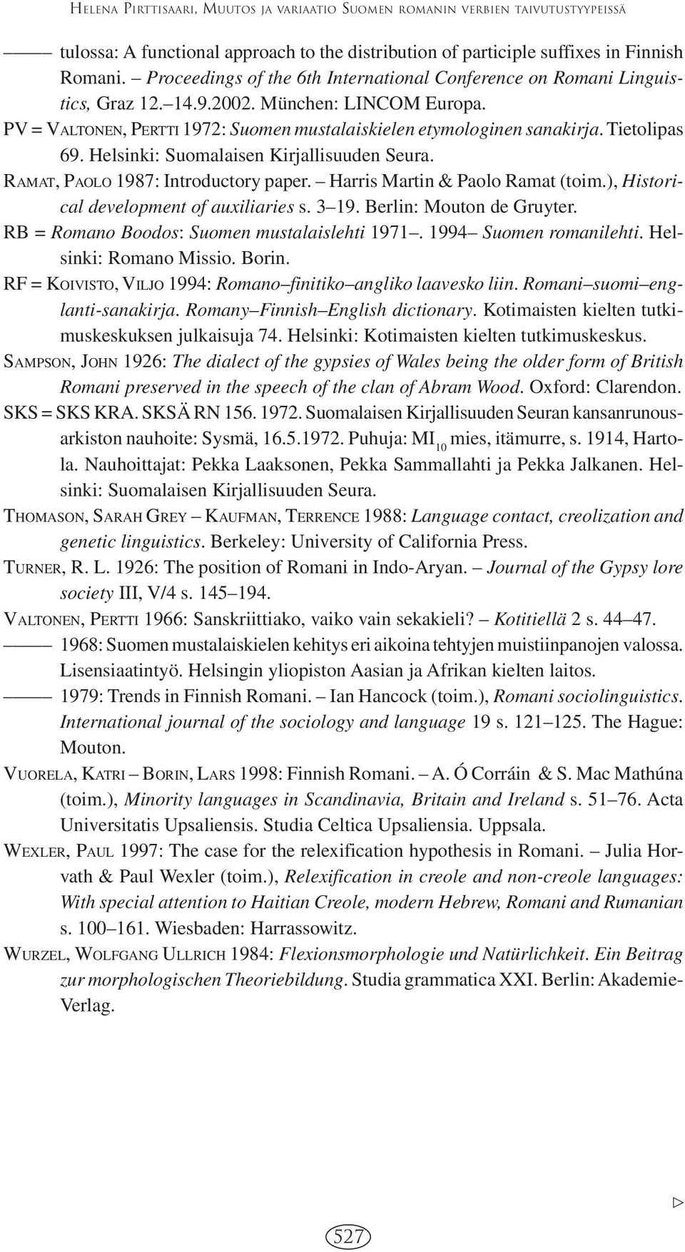 Tietolipas 69. Helsinki: Suomalaisen Kirjallisuuden Seura. RAMAT, PAOLO 1987: Introductory paper. Harris Martin & Paolo Ramat (toim., Historical development of auxiliaries s. 3 19.