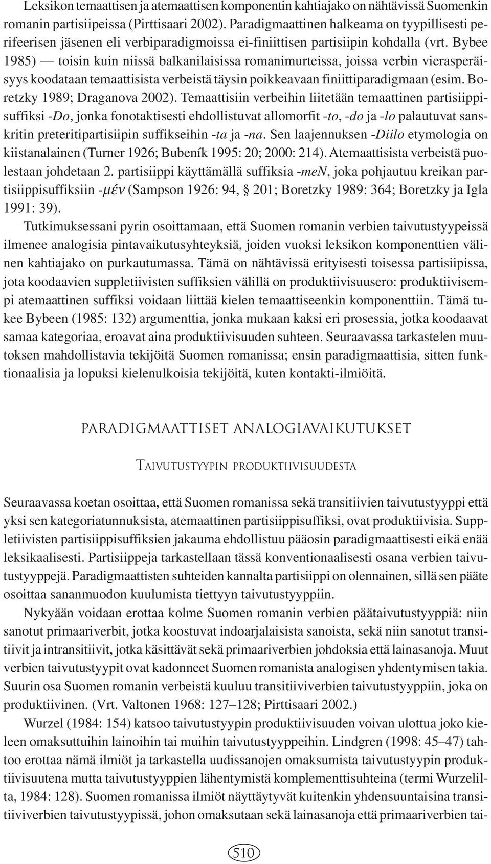 Bybee 1985 toisin kuin niissä balkanilaisissa romanimurteissa, joissa verbin vierasperäisyys koodataan temaattisista verbeistä täysin poikkeavaan finiittiparadigmaan (esim.