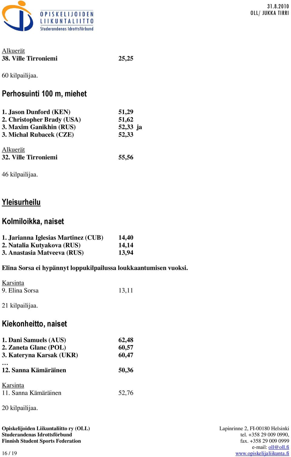 Natalia Kutyakova (RUS) 14,14 3. Anastasia Matveeva (RUS) 13,94 Elina Sorsa ei hypännyt loppukilpailussa loukkaantumisen vuoksi. 9. Elina Sorsa 13,11 21 kilpailijaa.