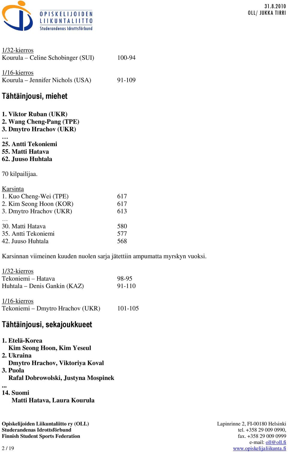 Juuso Huhtala 568 Karsinnan viimeinen kuuden nuolen sarja jätettiin ampumatta myrskyn vuoksi.