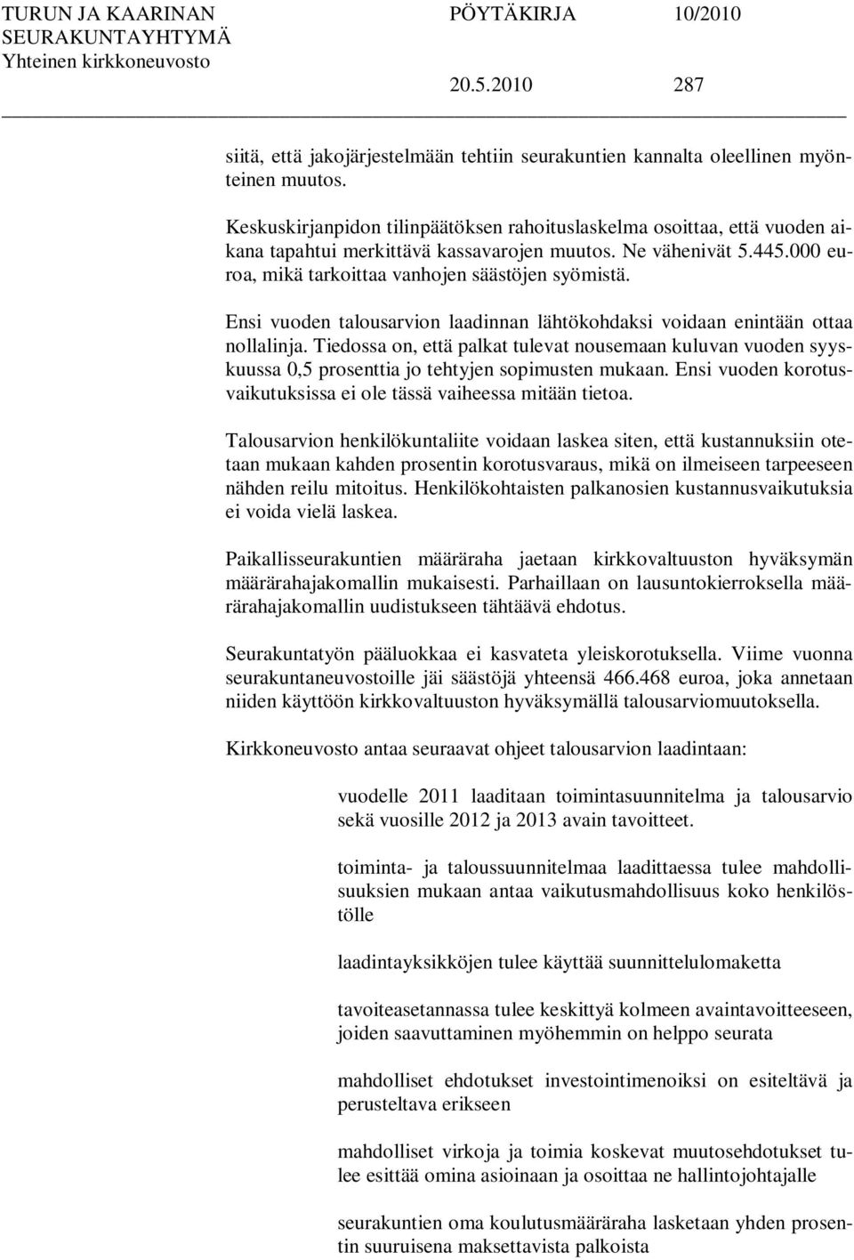 Ensi vuoden talousarvion laadinnan lähtökohdaksi voidaan enintään ottaa nollalinja. Tiedossa on, että palkat tulevat nousemaan kuluvan vuoden syyskuussa 0,5 prosenttia jo tehtyjen sopimusten mukaan.