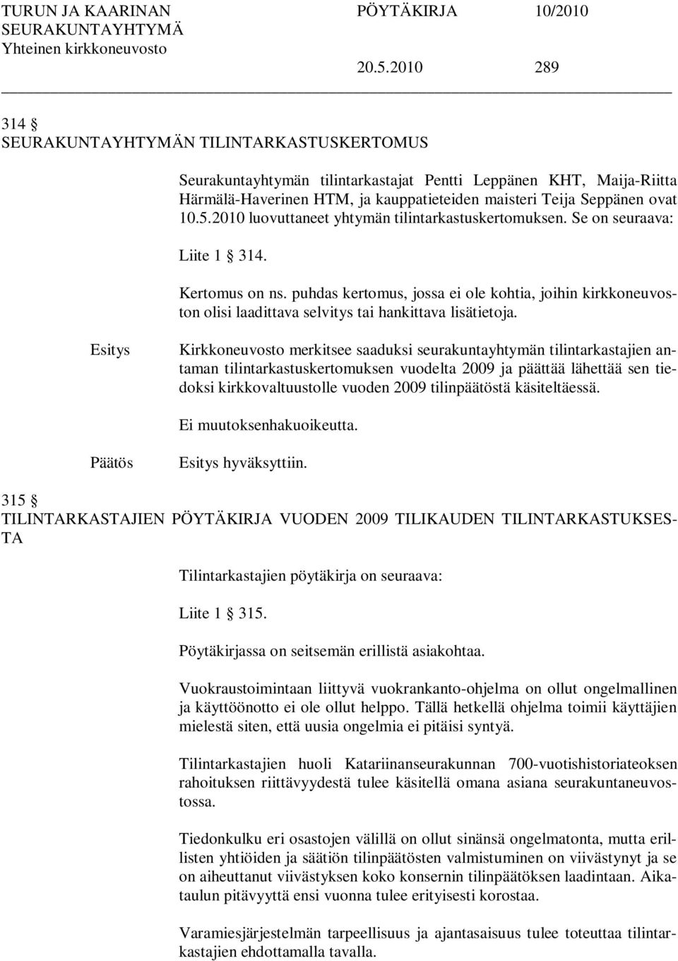 Kirkkoneuvosto merkitsee saaduksi seurakuntayhtymän tilintarkastajien antaman tilintarkastuskertomuksen vuodelta 2009 ja päättää lähettää sen tiedoksi kirkkovaltuustolle vuoden 2009 tilinpäätöstä