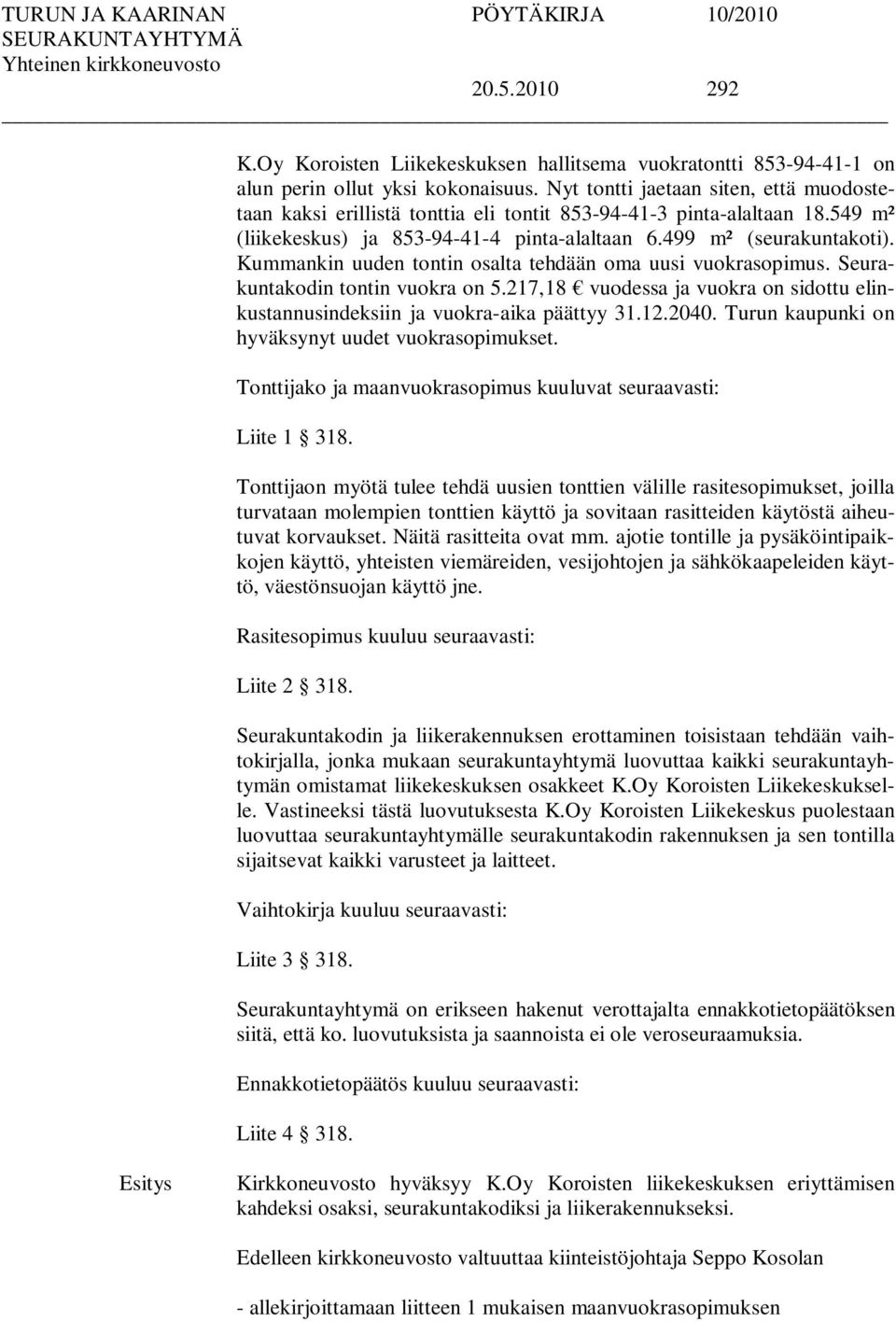 Kummankin uuden tontin osalta tehdään oma uusi vuokrasopimus. Seurakuntakodin tontin vuokra on 5.217,18 vuodessa ja vuokra on sidottu elinkustannusindeksiin ja vuokra-aika päättyy 31.12.2040.