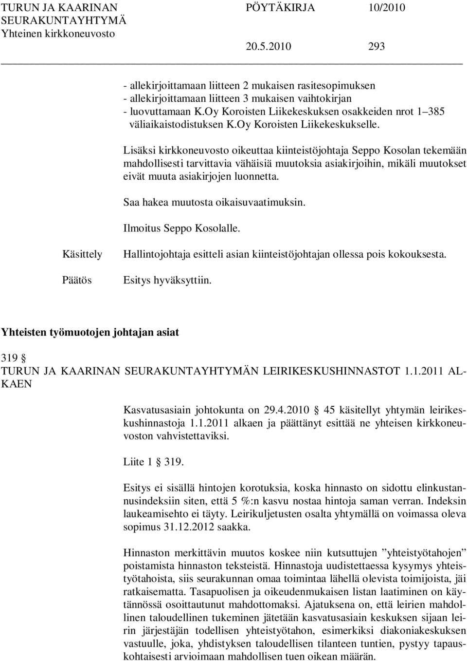 Lisäksi kirkkoneuvosto oikeuttaa kiinteistöjohtaja Seppo Kosolan tekemään mahdollisesti tarvittavia vähäisiä muutoksia asiakirjoihin, mikäli muutokset eivät muuta asiakirjojen luonnetta.