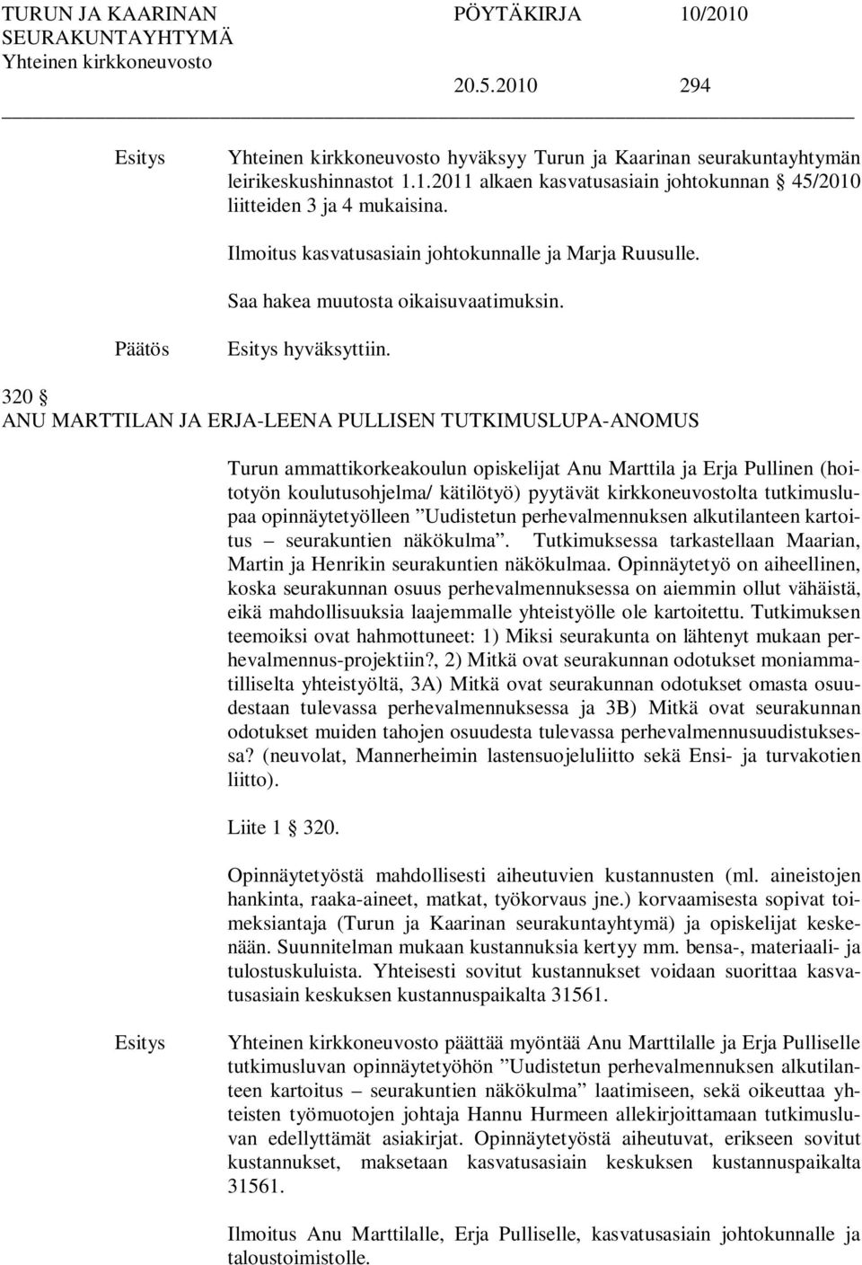 320 ANU MARTTILAN JA ERJA-LEENA PULLISEN TUTKIMUSLUPA-ANOMUS Turun ammattikorkeakoulun opiskelijat Anu Marttila ja Erja Pullinen (hoitotyön koulutusohjelma/ kätilötyö) pyytävät kirkkoneuvostolta