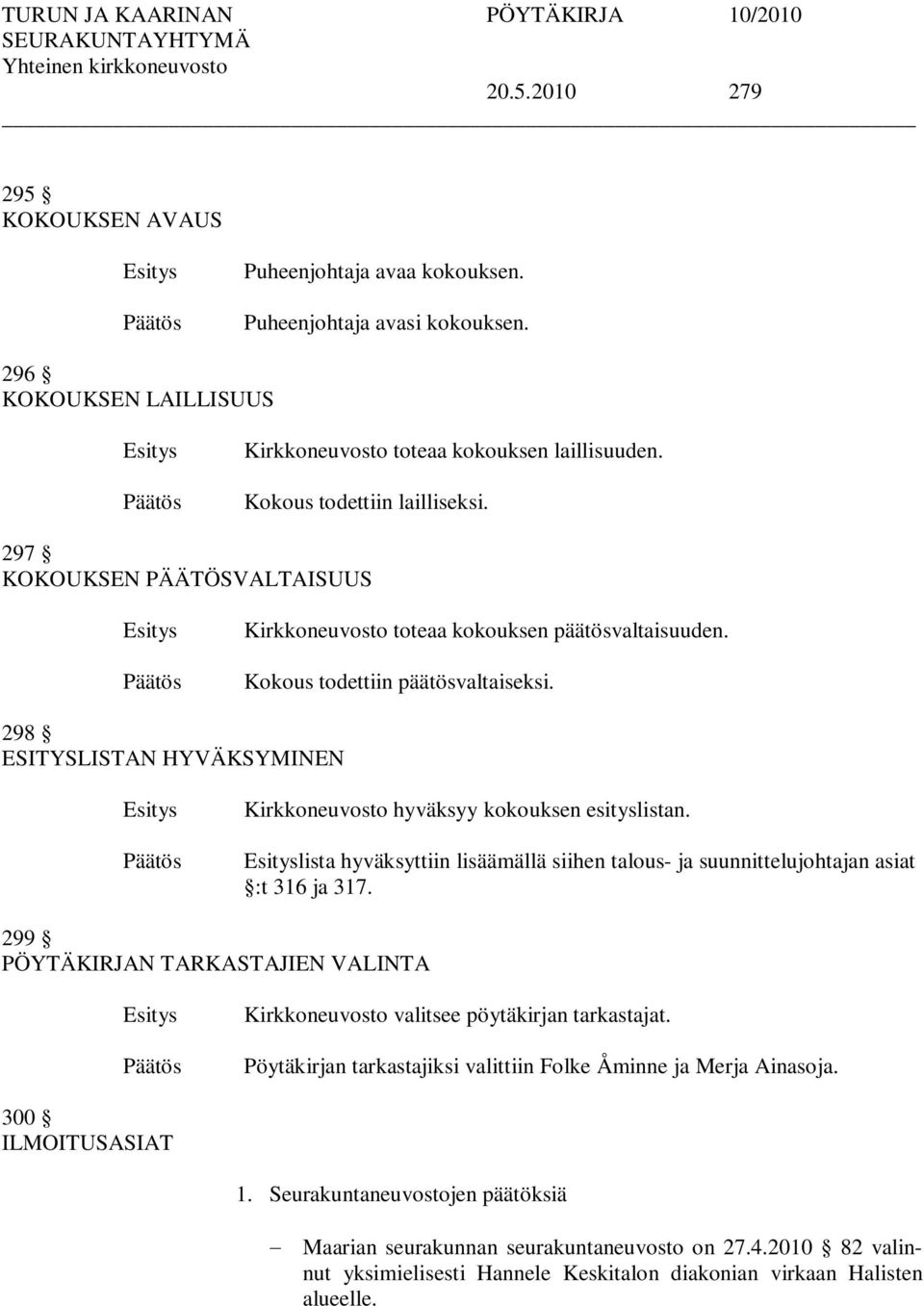 lista hyväksyttiin lisäämällä siihen talous- ja suunnittelujohtajan asiat :t 316 ja 317. 299 PÖYTÄKIRJAN TARKASTAJIEN VALINTA Kirkkoneuvosto valitsee pöytäkirjan tarkastajat.