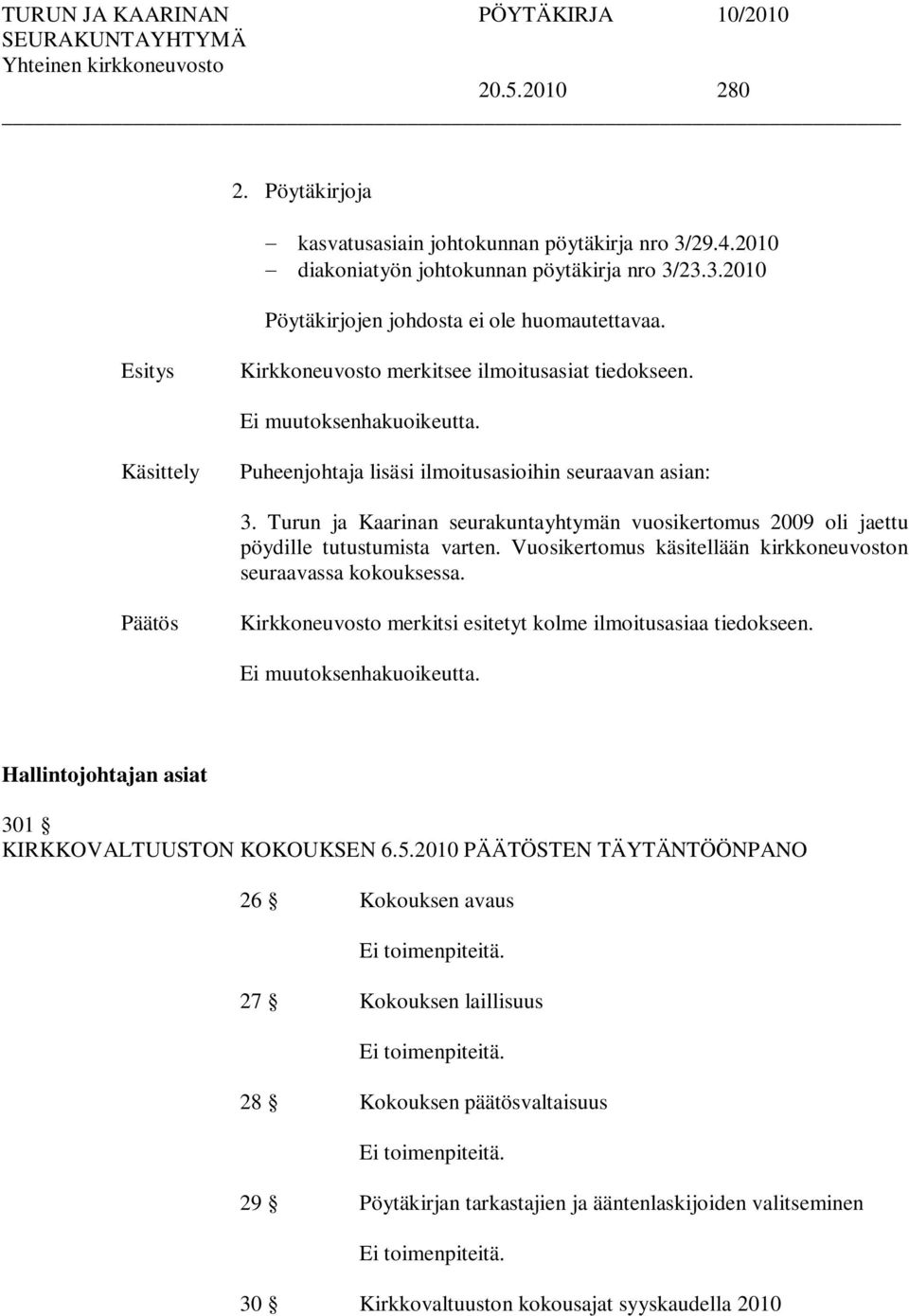 Turun ja Kaarinan seurakuntayhtymän vuosikertomus 2009 oli jaettu pöydille tutustumista varten. Vuosikertomus käsitellään kirkkoneuvoston seuraavassa kokouksessa.