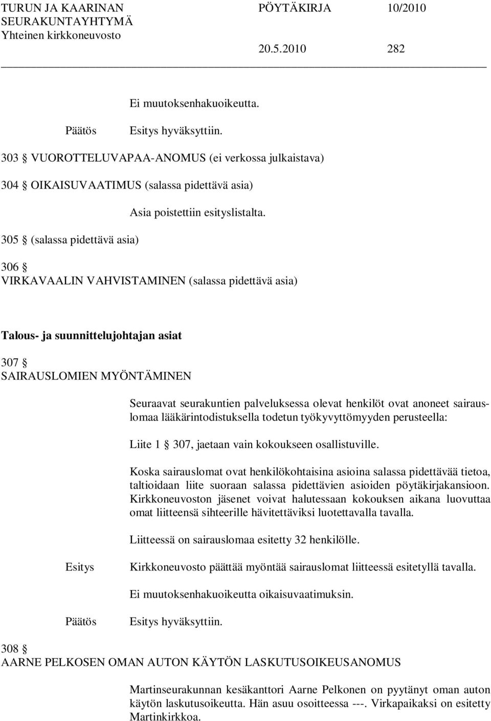 sairauslomaa lääkärintodistuksella todetun työkyvyttömyyden perusteella: Liite 1 307, jaetaan vain kokoukseen osallistuville.