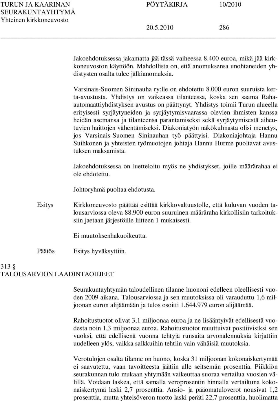 Yhdistys toimii Turun alueella erityisesti syrjäytyneiden ja syrjäytymisvaarassa olevien ihmisten kanssa heidän asemansa ja tilanteensa parantamiseksi sekä syrjäytymisestä aiheutuvien haittojen