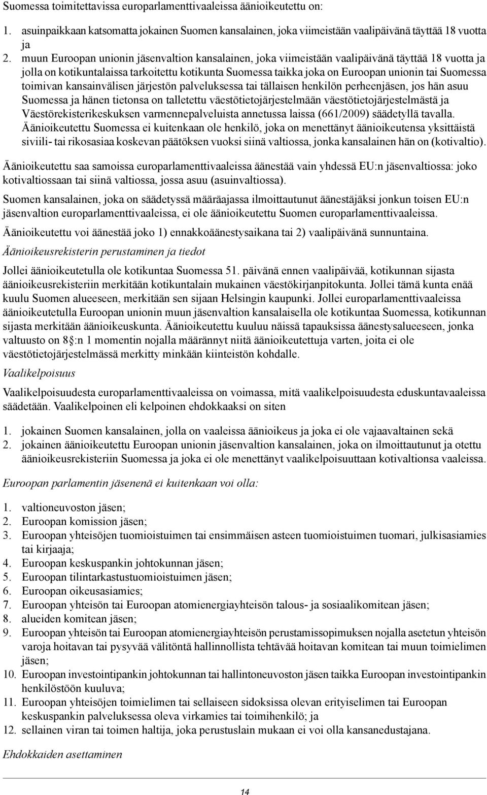 toimivan kansainvälisen järjestön palveluksessa tai tällaisen henkilön perheenjäsen, jos hän asuu Suomessa ja hänen tietonsa on talletettu väestötietojärjestelmään väestötietojärjestelmästä ja