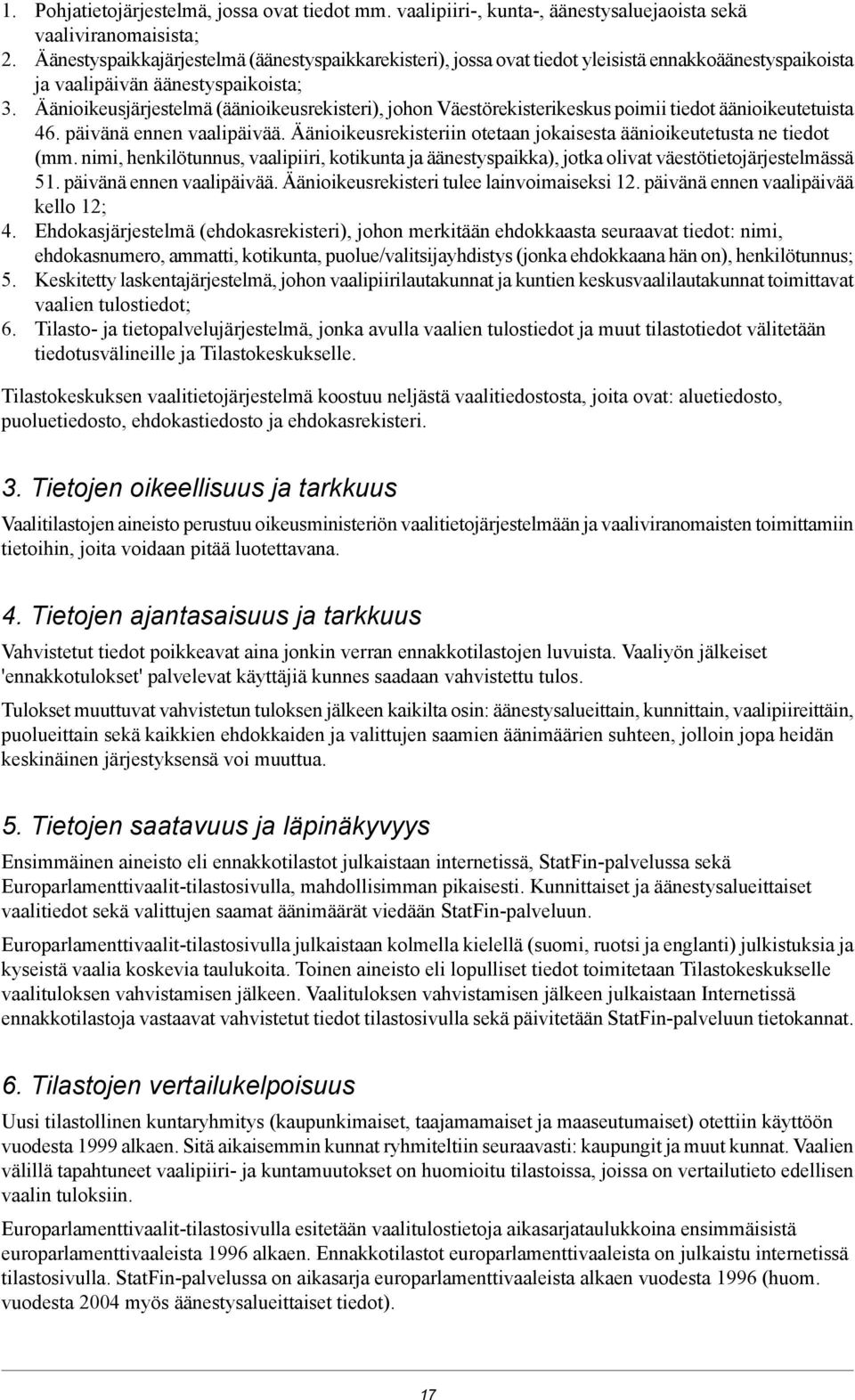 Äänioikeusjärjestelmä (äänioikeusrekisteri), johon Väestörekisterikeskus poimii tiedot äänioikeutetuista. päivänä ennen vaalipäivää.