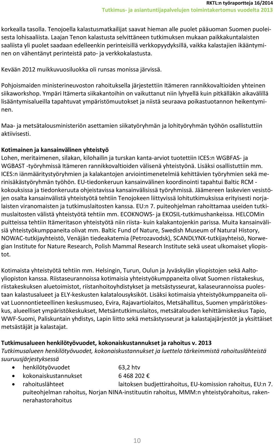 perinteistä pato- ja verkkokalastusta. Kevään 2012 muikkuvuosiluokka oli runsas monissa järvissä.