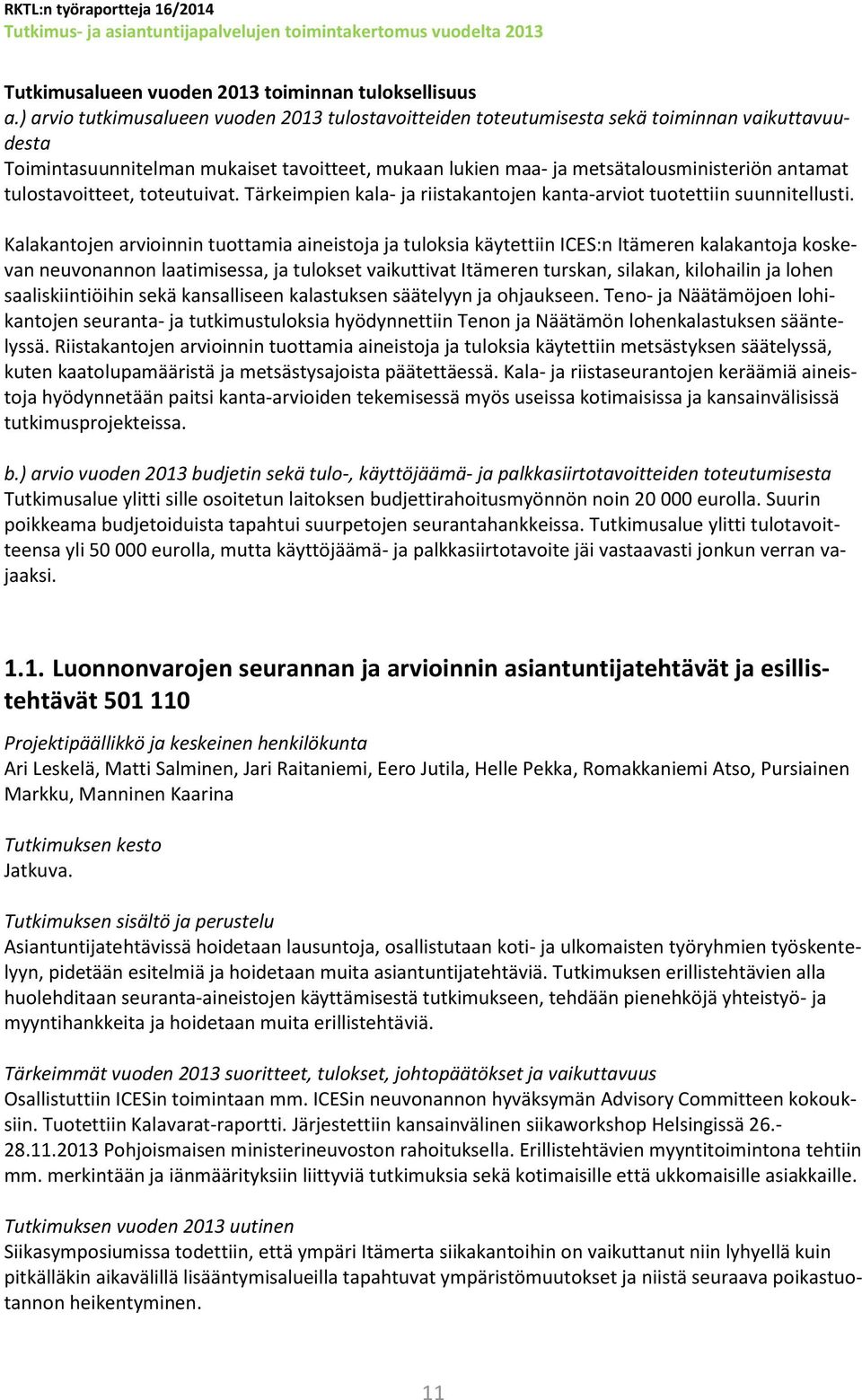 tulostavoitteet, toteutuivat. Tärkeimpien kala- ja riistakantojen kanta-arviot tuotettiin suunnitellusti.