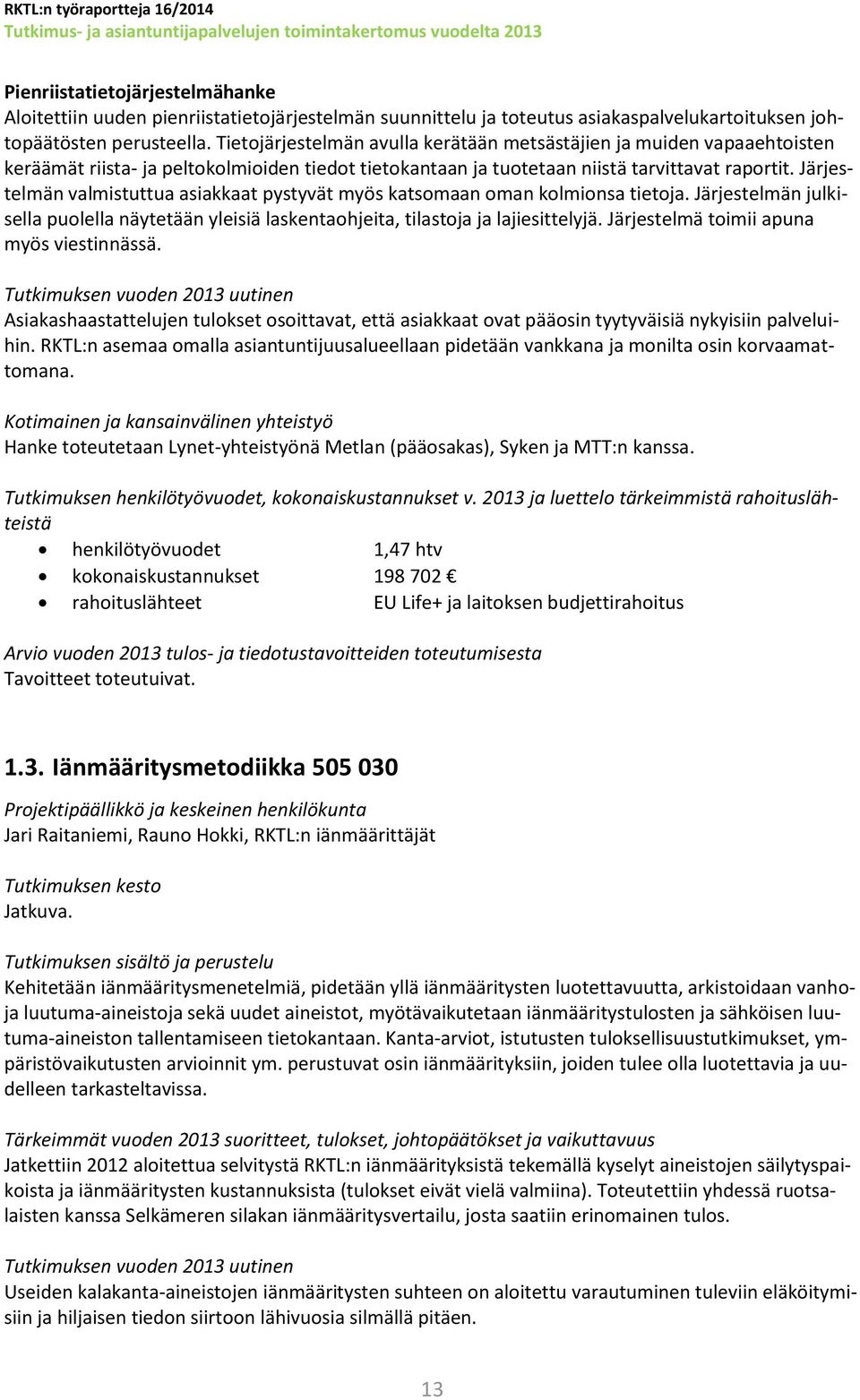 Järjestelmän valmistuttua asiakkaat pystyvät myös katsomaan oman kolmionsa tietoja. Järjestelmän julkisella puolella näytetään yleisiä laskentaohjeita, tilastoja ja lajiesittelyjä.