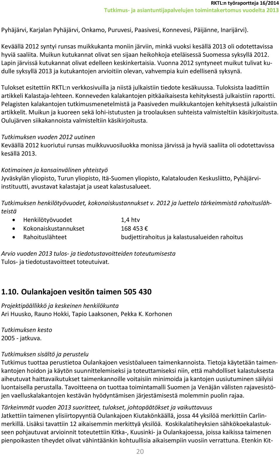 Lapin järvissä kutukannat olivat edelleen keskinkertaisia. Vuonna 2012 syntyneet muikut tulivat kudulle syksyllä 2013 ja kutukantojen arvioitiin olevan, vahvempia kuin edellisenä syksynä.