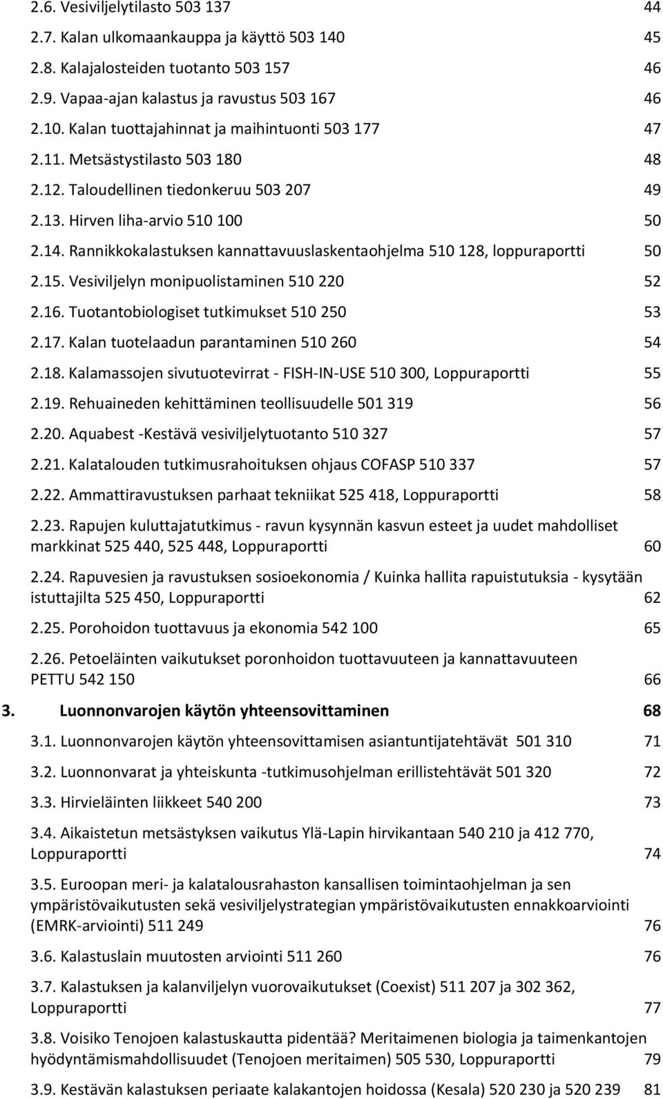 Rannikkokalastuksen kannattavuuslaskentaohjelma 510 128, loppuraportti 50 2.15. Vesiviljelyn monipuolistaminen 510 220 52 2.16. Tuotantobiologiset tutkimukset 510 250 53 2.17.