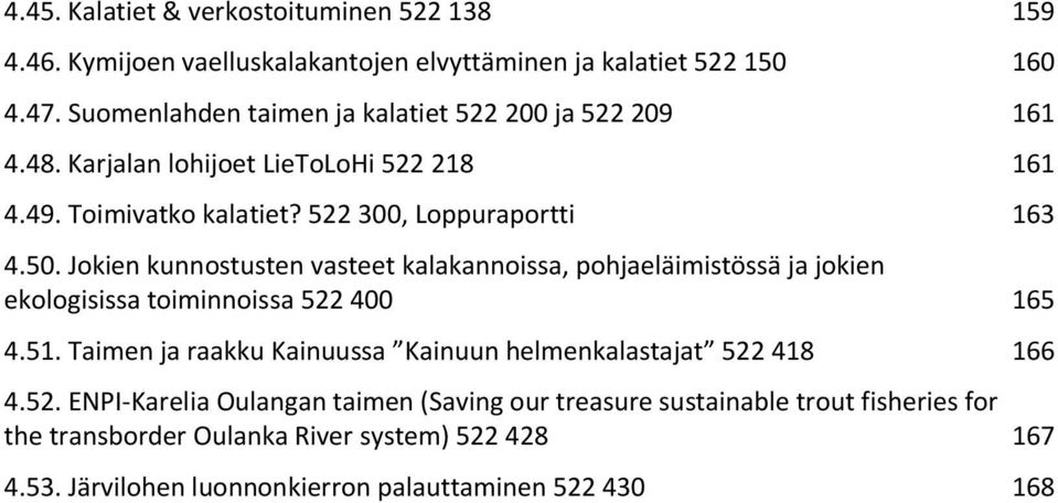 Jokien kunnostusten vasteet kalakannoissa, pohjaeläimistössä ja jokien ekologisissa toiminnoissa 522 400 165 4.51.