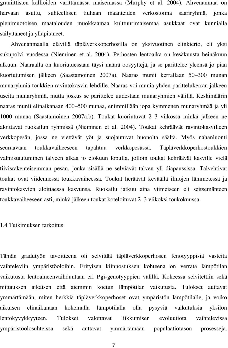 ylläpitäneet. Ahvenanmaalla elävillä täpläverkkoperhosilla on yksivuotinen elinkierto, eli yksi sukupolvi vuodessa (Nieminen et al. 2004). Perhosten lentoaika on kesäkuusta heinäkuun alkuun.