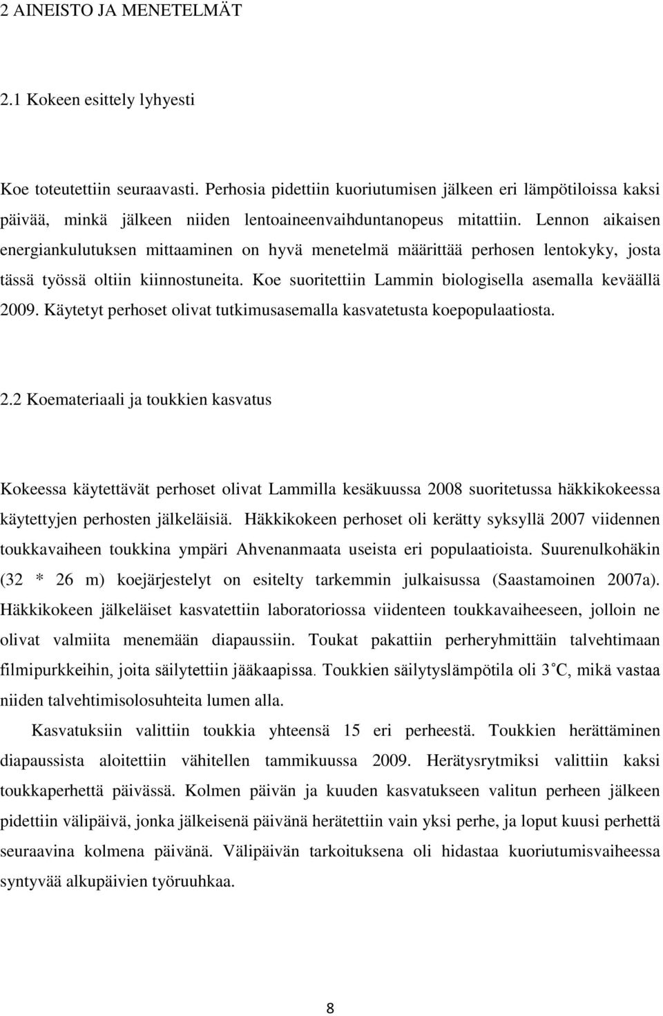 Lennon aikaisen energiankulutuksen mittaaminen on hyvä menetelmä määrittää perhosen lentokyky, josta tässä työssä oltiin kiinnostuneita. Koe suoritettiin Lammin biologisella asemalla keväällä 2009.