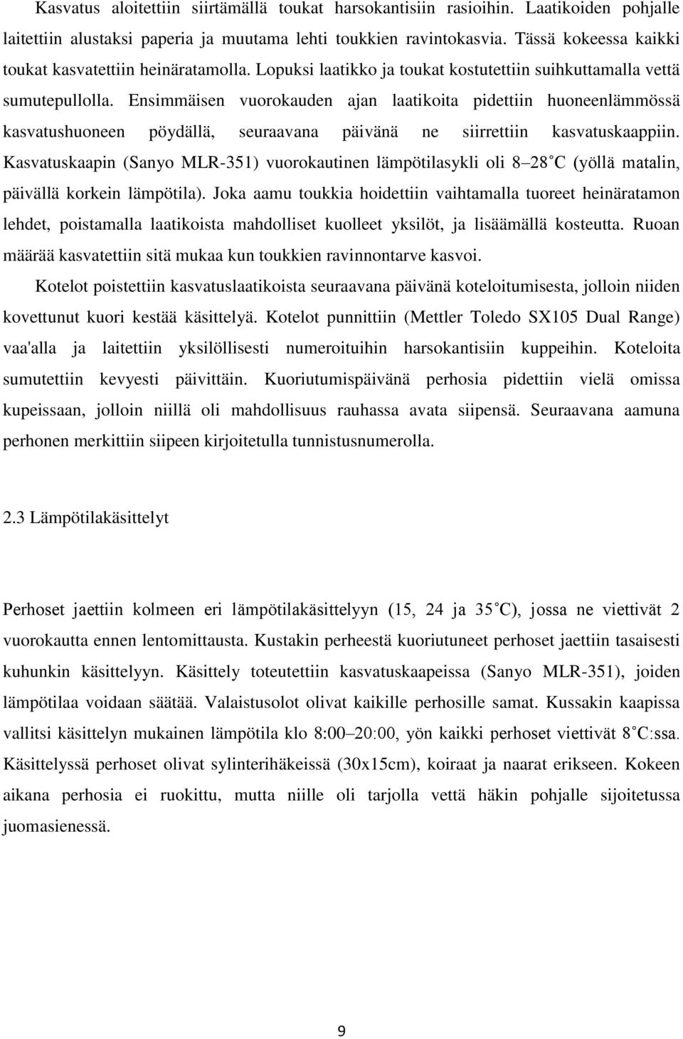 Ensimmäisen vuorokauden ajan laatikoita pidettiin huoneenlämmössä kasvatushuoneen pöydällä, seuraavana päivänä ne siirrettiin kasvatuskaappiin.